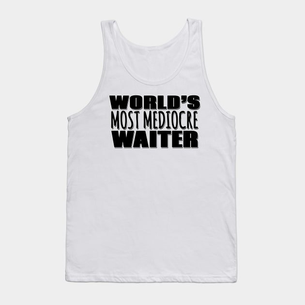 World's Most Mediocre Waiter Tank Top by Mookle